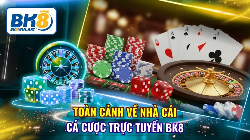 Tổng quan về thương hiệu cá cược toàn cầu BK8