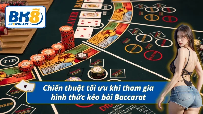 Những chiến thuật giúp tối ưu hình thức kéo Baccarat