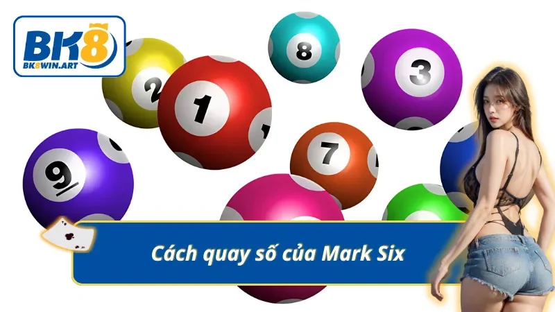 Phương thức quay thưởng của xổ số Mark Six tại Bk8